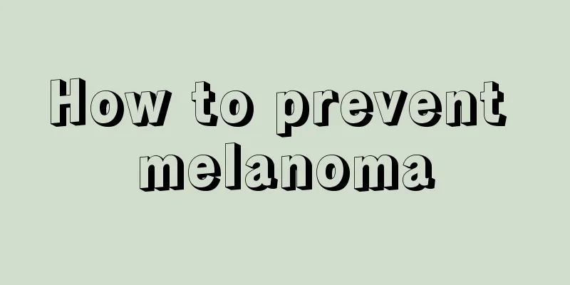How to prevent melanoma