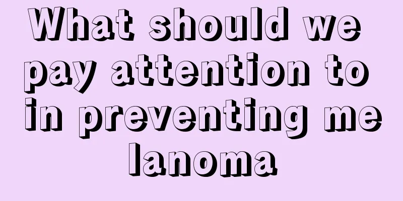 What should we pay attention to in preventing melanoma