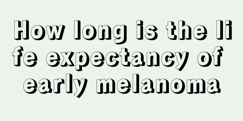How long is the life expectancy of early melanoma