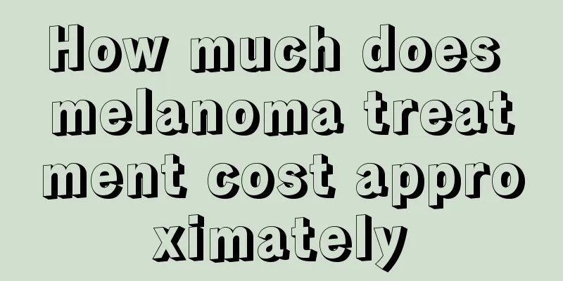 How much does melanoma treatment cost approximately