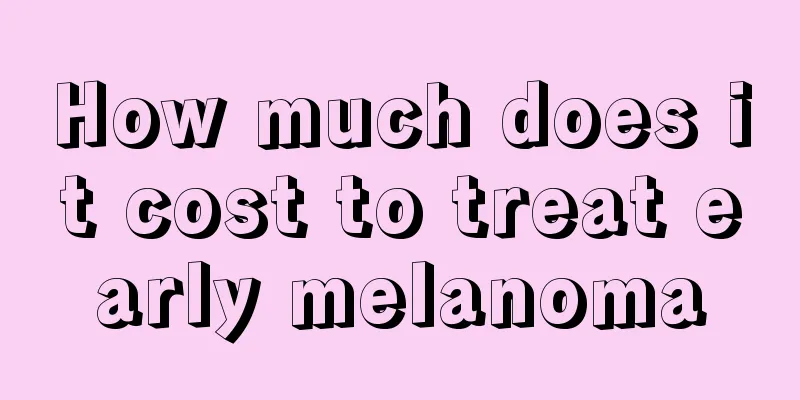 How much does it cost to treat early melanoma
