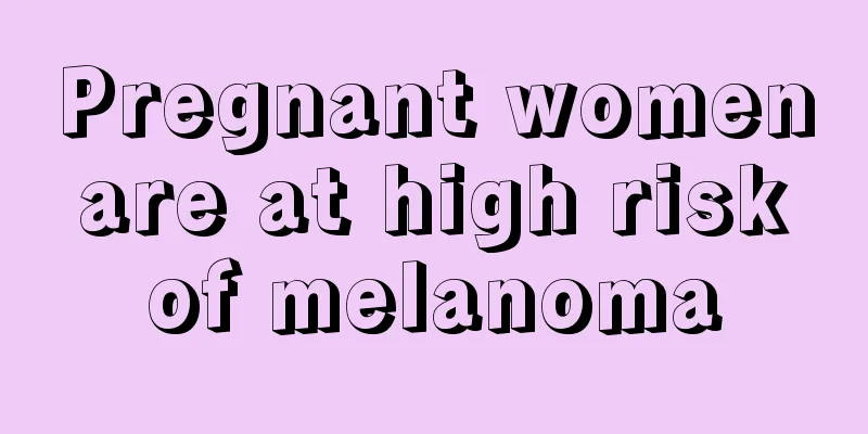 Pregnant women are at high risk of melanoma