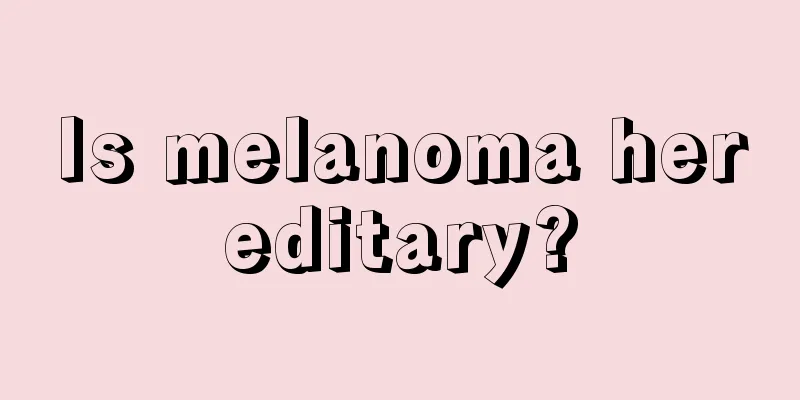Is melanoma hereditary?