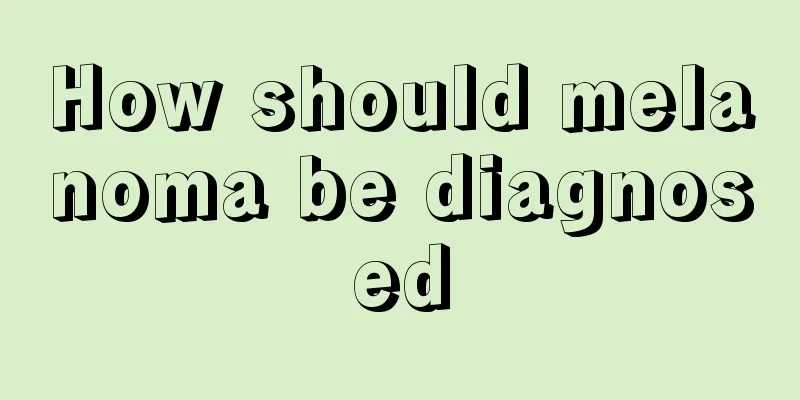 How should melanoma be diagnosed