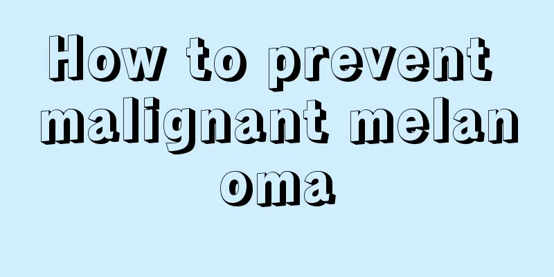 How to prevent malignant melanoma
