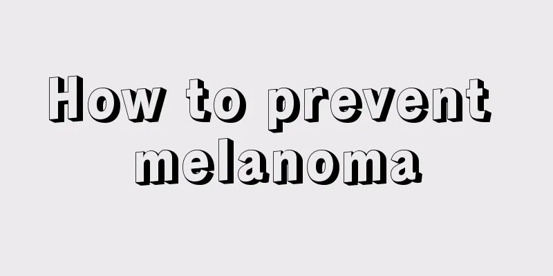 How to prevent melanoma