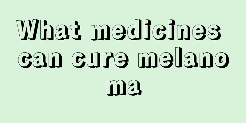What medicines can cure melanoma