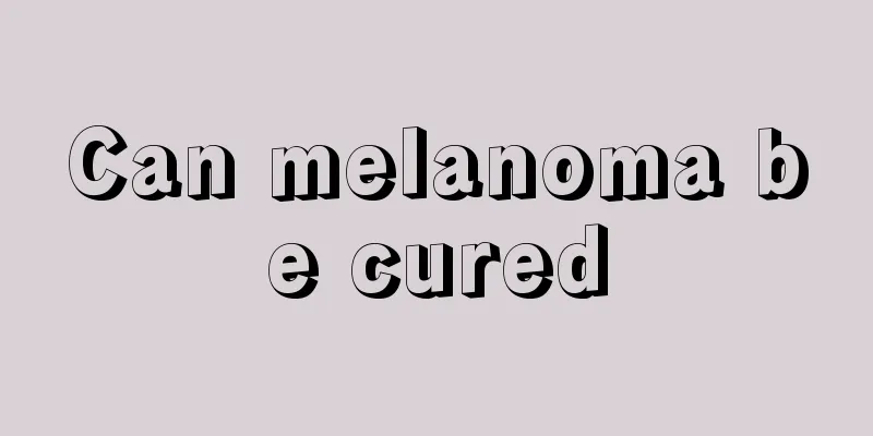 Can melanoma be cured