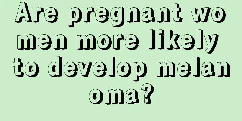 Are pregnant women more likely to develop melanoma?