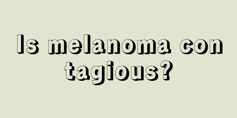 Is melanoma contagious?