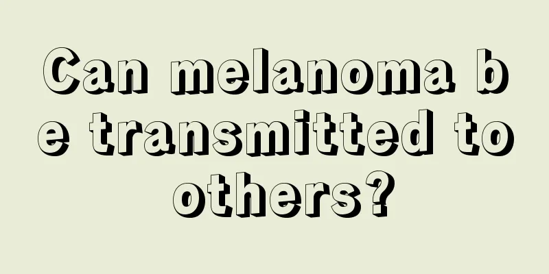 Can melanoma be transmitted to others?