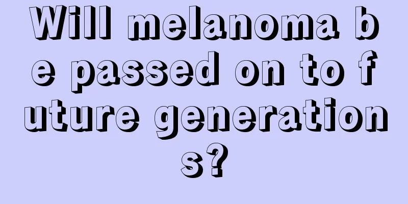 Will melanoma be passed on to future generations?