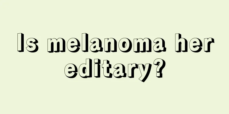 Is melanoma hereditary?