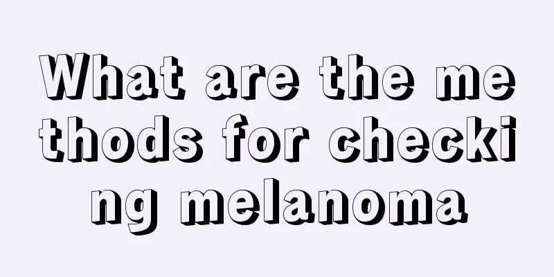 What are the methods for checking melanoma