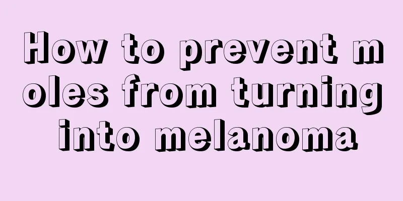 How to prevent moles from turning into melanoma
