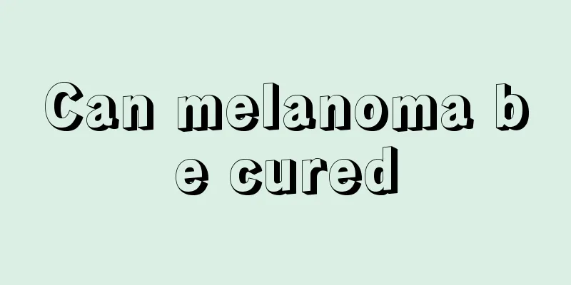 Can melanoma be cured