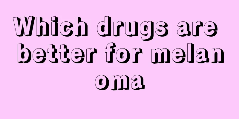 Which drugs are better for melanoma