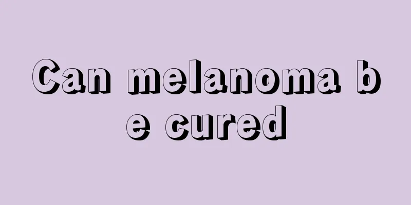 Can melanoma be cured