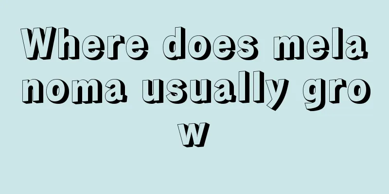 Where does melanoma usually grow