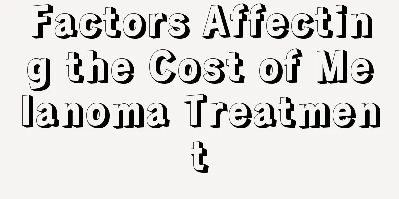 Factors Affecting the Cost of Melanoma Treatment