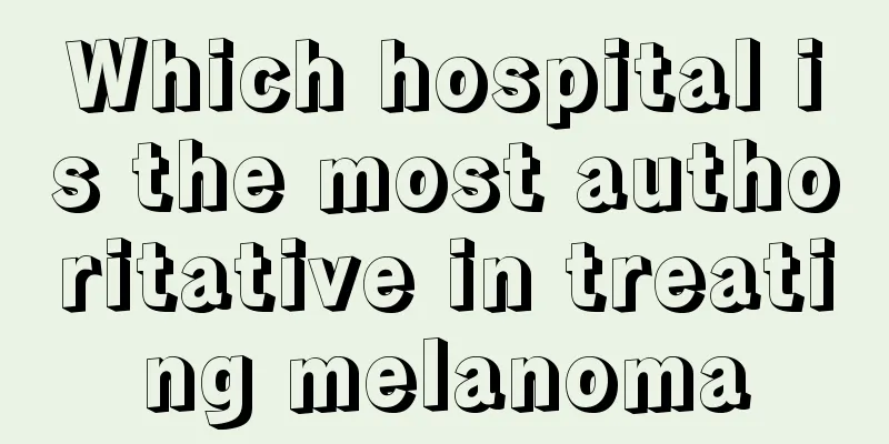 Which hospital is the most authoritative in treating melanoma