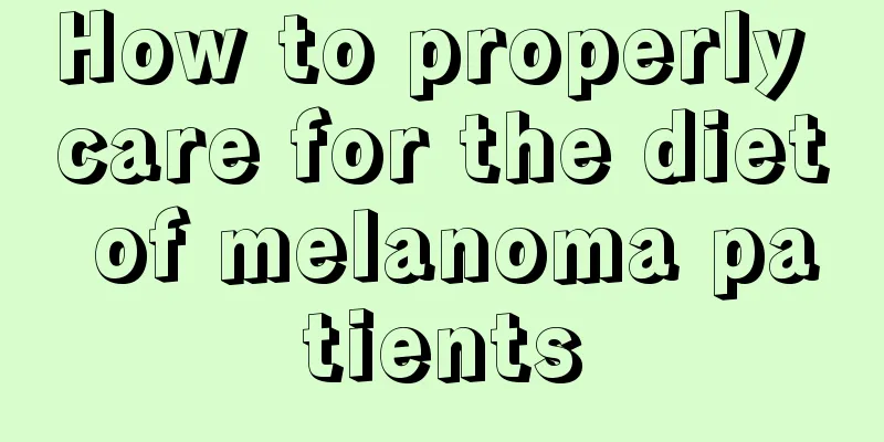 How to properly care for the diet of melanoma patients