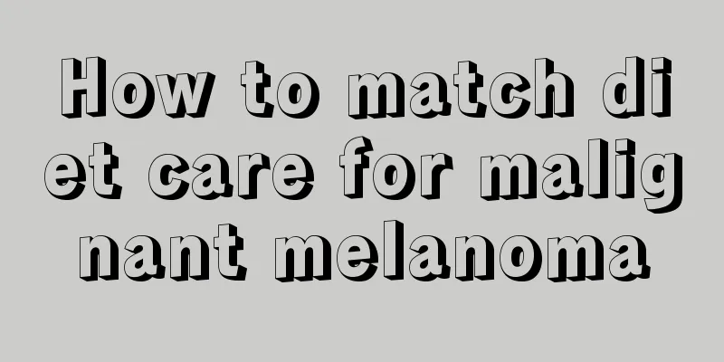 How to match diet care for malignant melanoma