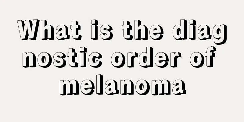 What is the diagnostic order of melanoma