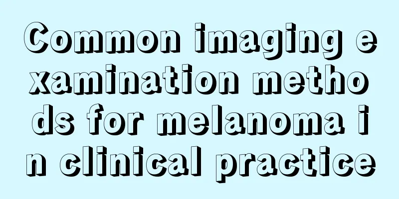 Common imaging examination methods for melanoma in clinical practice
