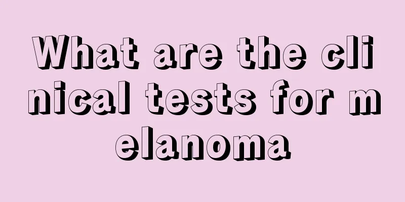 What are the clinical tests for melanoma