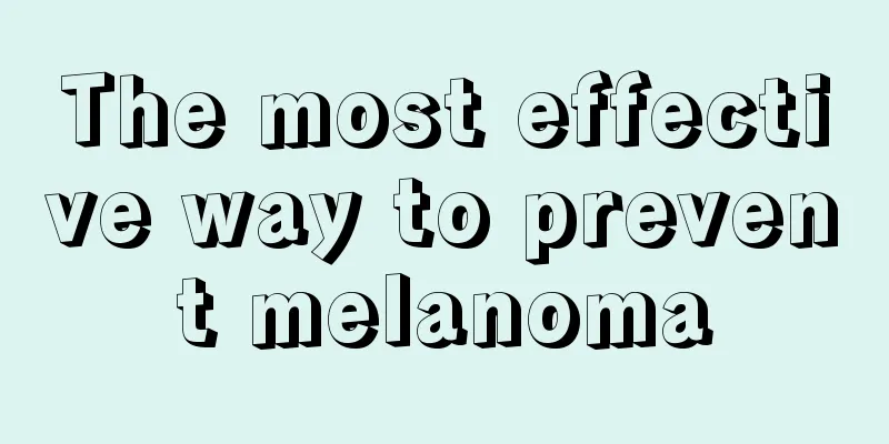 The most effective way to prevent melanoma