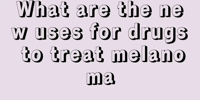 What are the new uses for drugs to treat melanoma