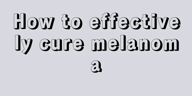 How to effectively cure melanoma