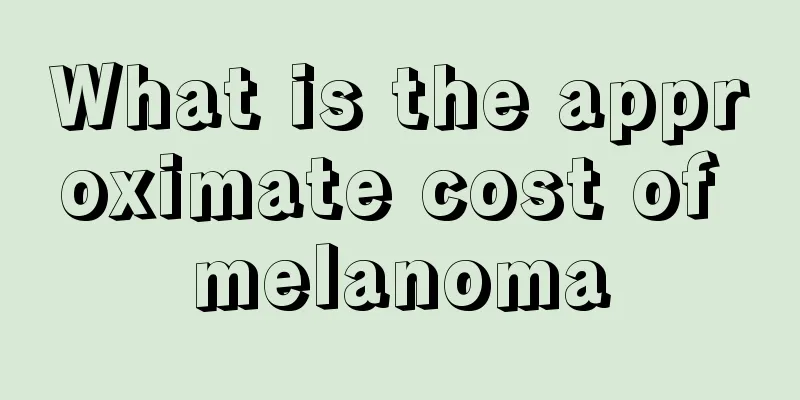 What is the approximate cost of melanoma