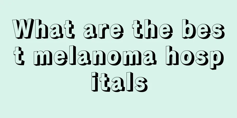 What are the best melanoma hospitals