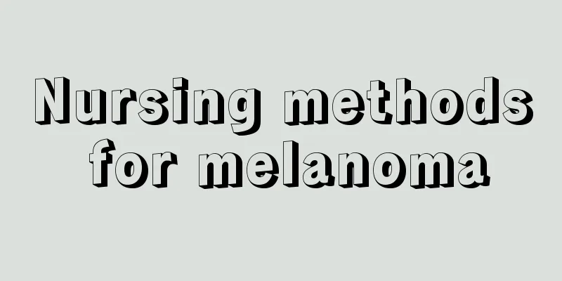 Nursing methods for melanoma