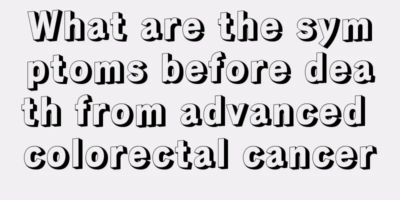 What are the symptoms before death from advanced colorectal cancer