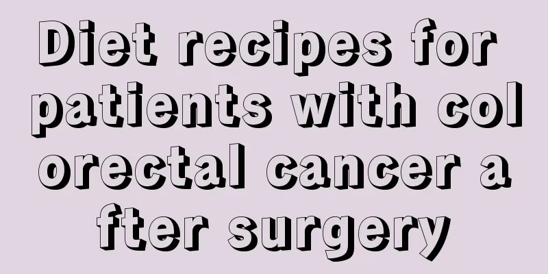 Diet recipes for patients with colorectal cancer after surgery