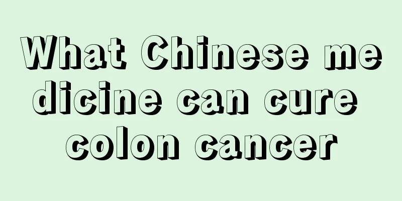 What Chinese medicine can cure colon cancer