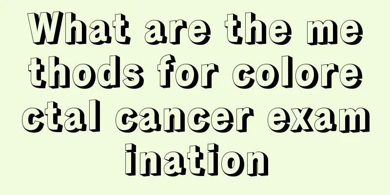 What are the methods for colorectal cancer examination