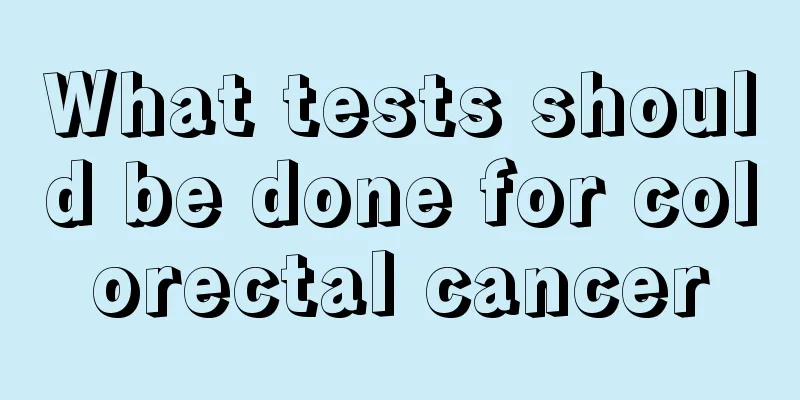 What tests should be done for colorectal cancer