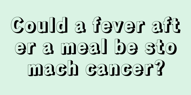 Could a fever after a meal be stomach cancer?