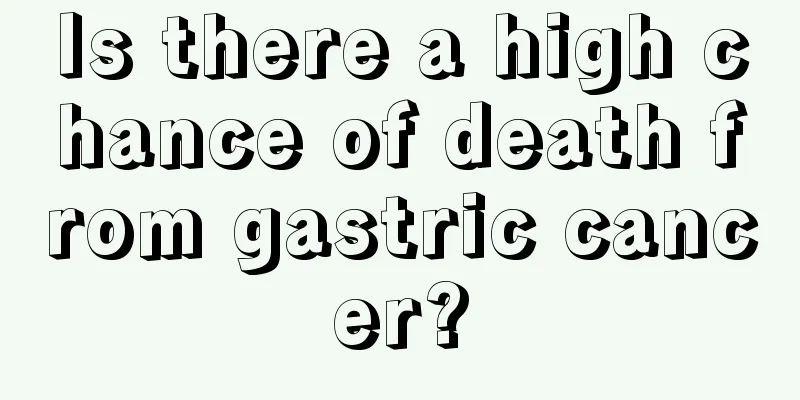 Is there a high chance of death from gastric cancer?