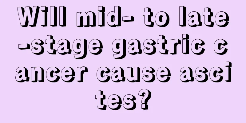 Will mid- to late-stage gastric cancer cause ascites?