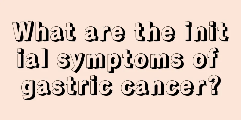 What are the initial symptoms of gastric cancer?