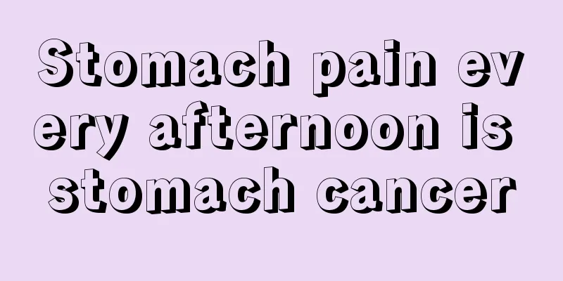Stomach pain every afternoon is stomach cancer