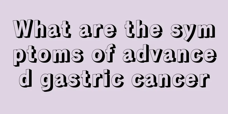What are the symptoms of advanced gastric cancer