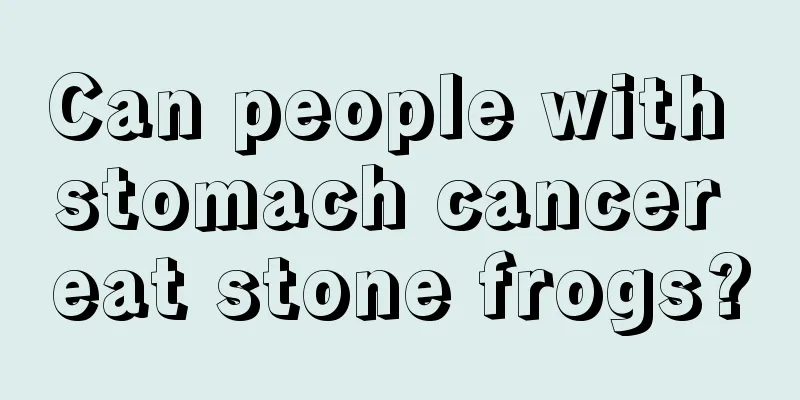 Can people with stomach cancer eat stone frogs?