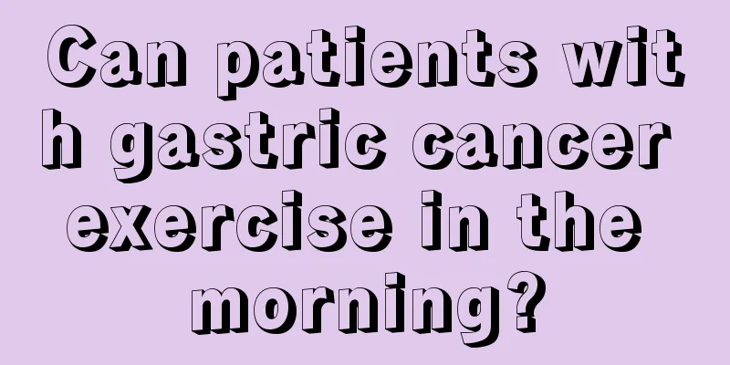Can patients with gastric cancer exercise in the morning?