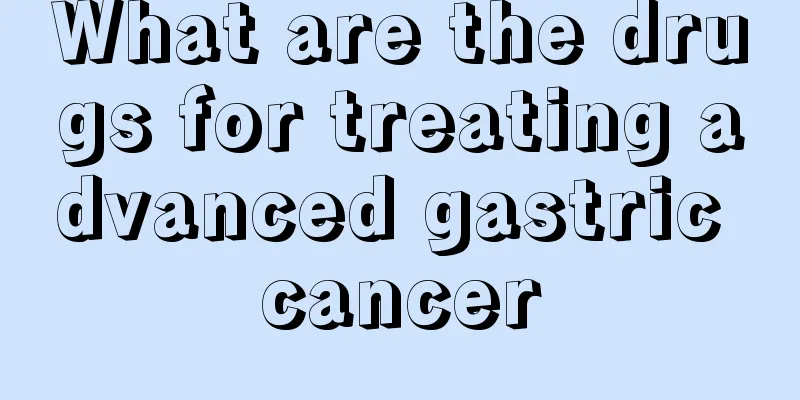 What are the drugs for treating advanced gastric cancer